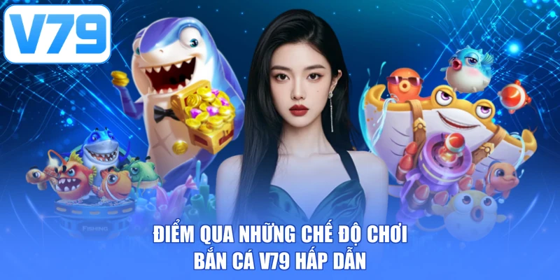 Điểm qua những chế độ bắn cá V79 hấp dẫn