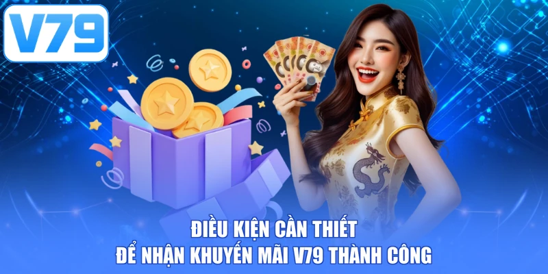 Điều kiện cần thiết để nhận khuyến mãi V79 thành công
