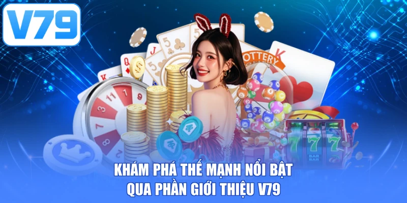 Khám phá thế mạnh nổi bật qua phần giới thiệu V79