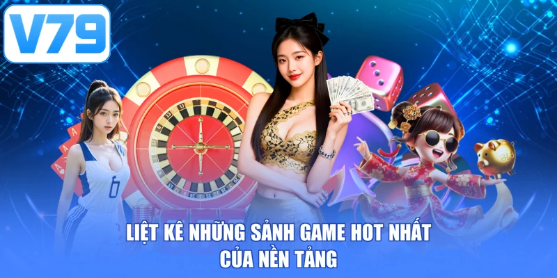 Liệt kê những sảnh game hot nhất của nền tảng