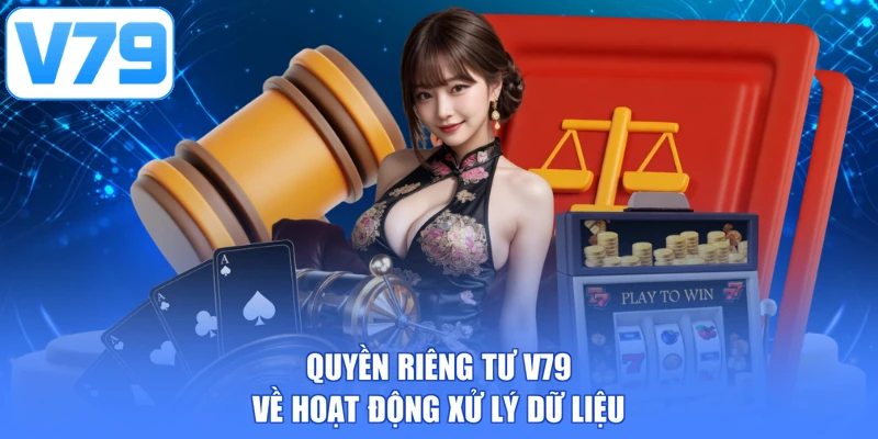 Quyền riêng tư V79 về hoạt động xử lý dữ liệu