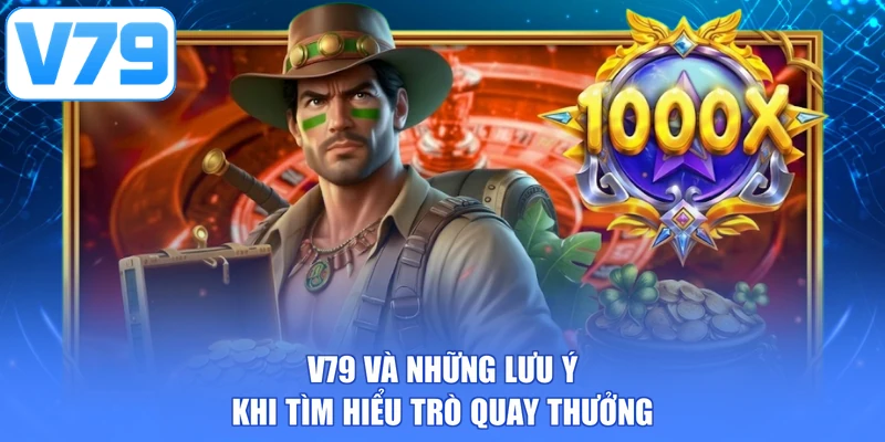 V79 và những lưu ý khi tìm hiểu trò quay thưởng
